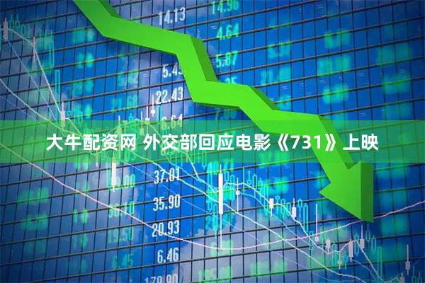 大牛配资网 外交部回应电影《731》上映