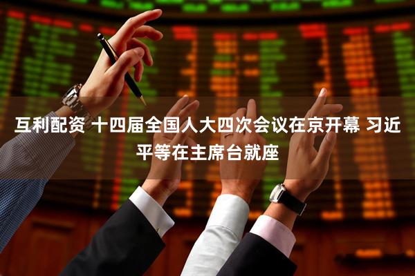 互利配资 十四届全国人大四次会议在京开幕 习近平等在主席台就座
